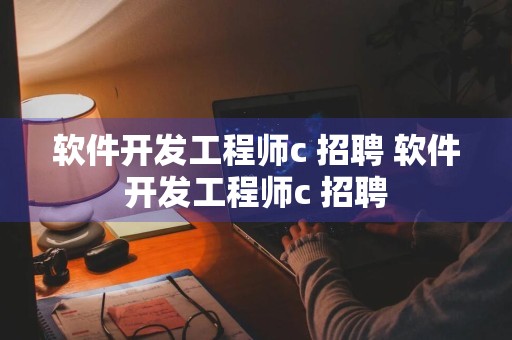 软件开发工程师c 招聘 软件开发工程师c 招聘