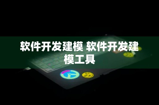 软件开发建模 软件开发建模工具