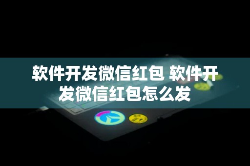 软件开发微信红包 软件开发微信红包怎么发