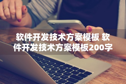 软件开发技术方案模板 软件开发技术方案模板200字