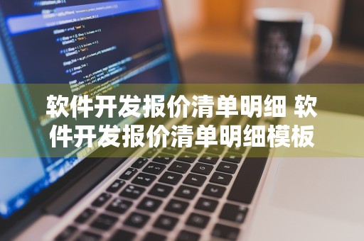 软件开发报价清单明细 软件开发报价清单明细模板