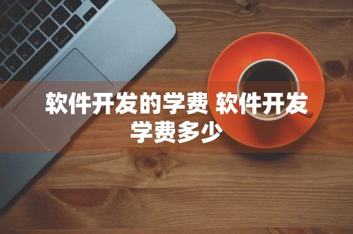 软件开发的学费 软件开发学费多少