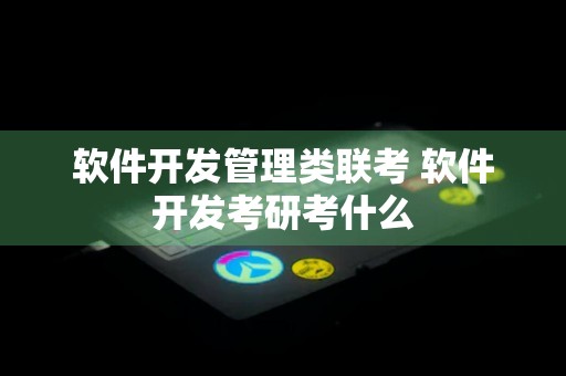 软件开发管理类联考 软件开发考研考什么