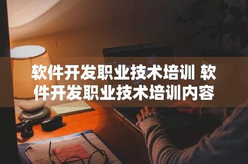 软件开发职业技术培训 软件开发职业技术培训内容