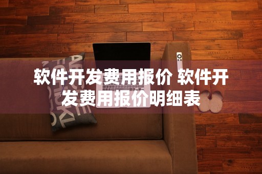 软件开发费用报价 软件开发费用报价明细表