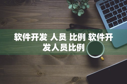 软件开发 人员 比例 软件开发人员比例