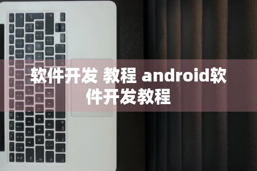 软件开发 教程 android软件开发教程