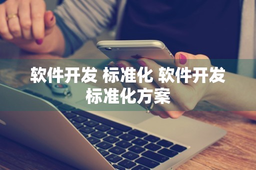 软件开发 标准化 软件开发标准化方案