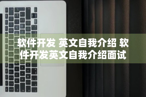 软件开发 英文自我介绍 软件开发英文自我介绍面试