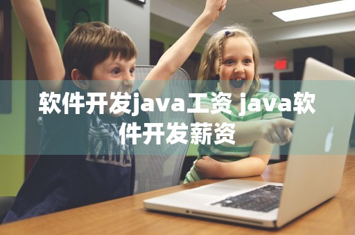 软件开发java工资 java软件开发薪资