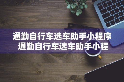 通勤自行车选车助手小程序 通勤自行车选车助手小程序怎么用