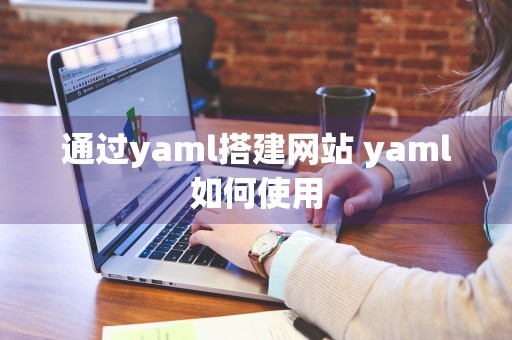 通过yaml搭建网站 yaml如何使用