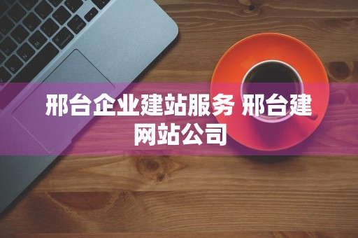 邢台企业建站服务 邢台建网站公司