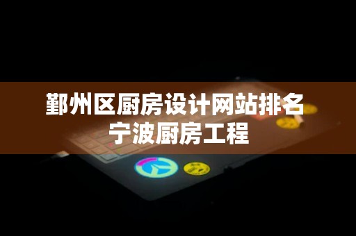 鄞州区厨房设计网站排名 宁波厨房工程