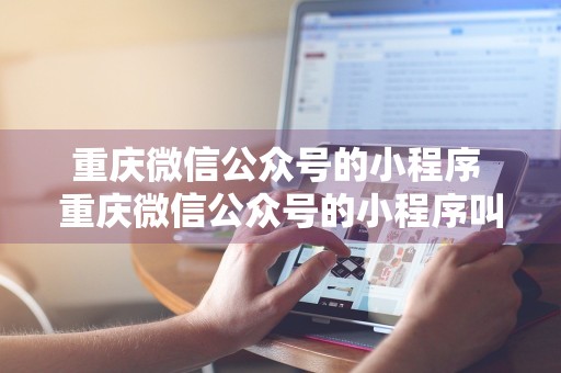 重庆微信公众号的小程序 重庆微信公众号的小程序叫什么