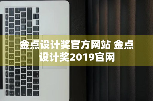 金点设计奖官方网站 金点设计奖2019官网