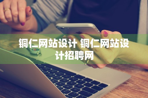 铜仁网站设计 铜仁网站设计招聘网