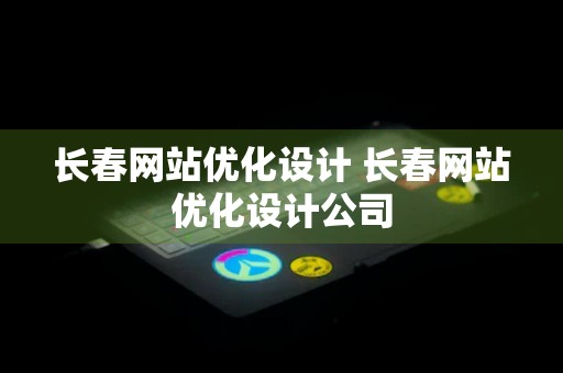 长春网站优化设计 长春网站优化设计公司