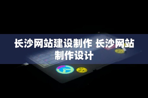 长沙网站建设制作 长沙网站制作设计