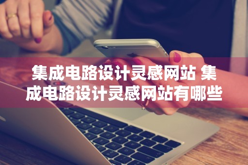 集成电路设计灵感网站 集成电路设计灵感网站有哪些