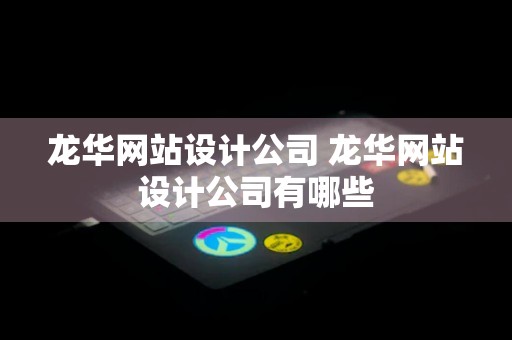 龙华网站设计公司 龙华网站设计公司有哪些