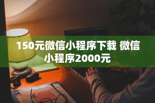 150元微信小程序下载 微信小程序2000元