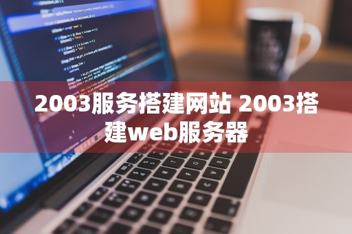 2003服务搭建网站 2003搭建web服务器