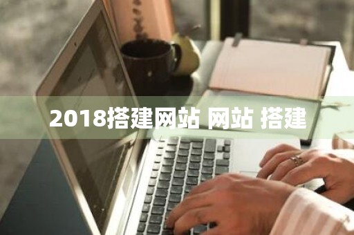 2018搭建网站 网站 搭建