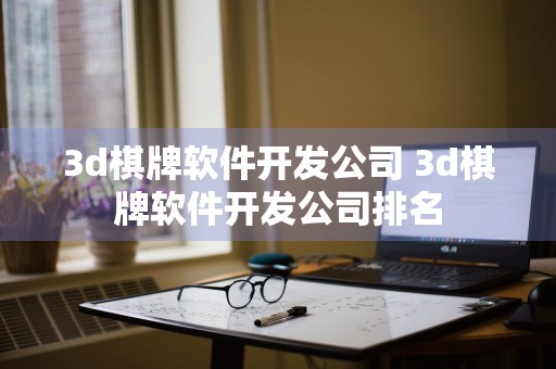 3d棋牌软件开发公司 3d棋牌软件开发公司排名