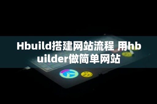 Hbuild搭建网站流程 用hbuilder做简单网站