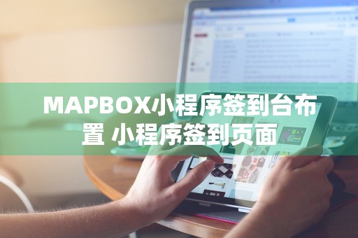 MAPBOX小程序签到台布置 小程序签到页面