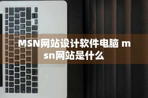 MSN网站设计软件电脑 msn网站是什么