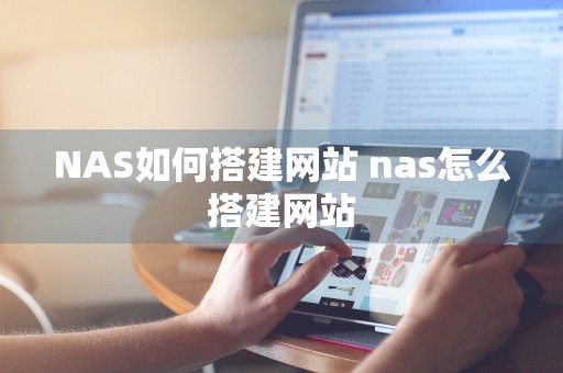 NAS如何搭建网站 nas怎么搭建网站