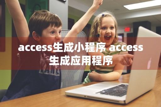 access生成小程序 access生成应用程序