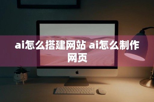 ai怎么搭建网站 ai怎么制作网页