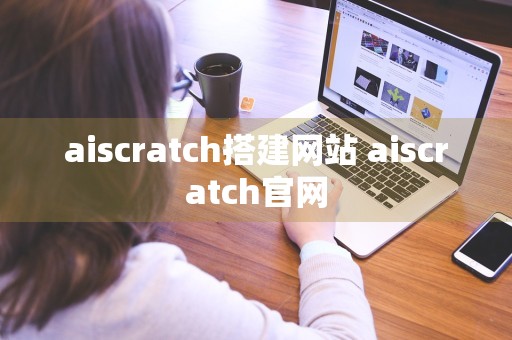 aiscratch搭建网站 aiscratch官网