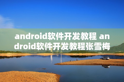 android软件开发教程 android软件开发教程张雪梅第2版电子版