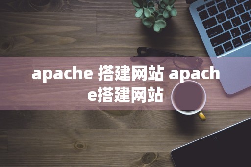 apache 搭建网站 apache搭建网站