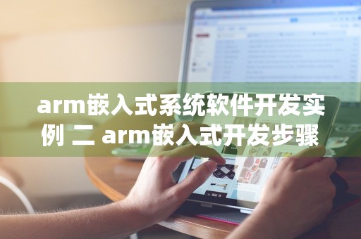 arm嵌入式系统软件开发实例 二 arm嵌入式开发步骤
