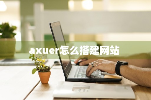 axuer怎么搭建网站 