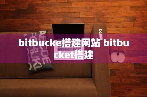 bitbucke搭建网站 bitbucket搭建