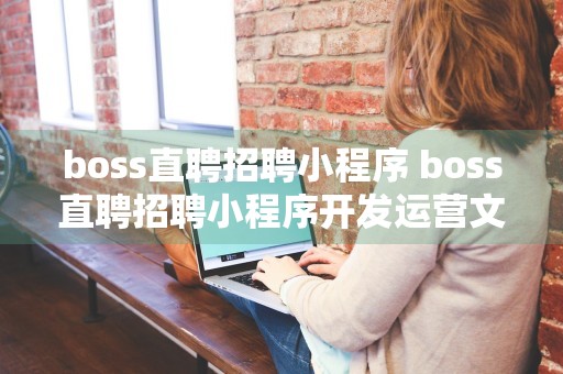 boss直聘招聘小程序 boss直聘招聘小程序开发运营文案