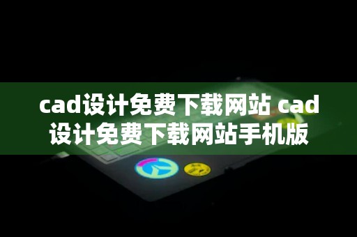 cad设计免费下载网站 cad设计免费下载网站手机版