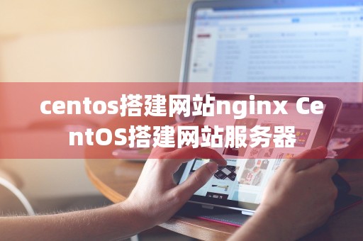 centos搭建网站nginx CentOS搭建网站服务器