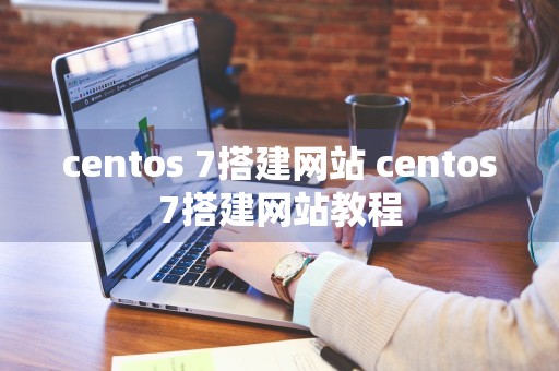 centos 7搭建网站 centos7搭建网站教程