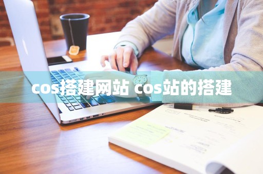 cos搭建网站 cos站的搭建