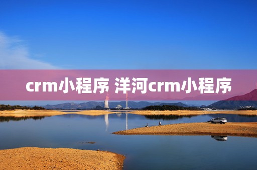 crm小程序 洋河crm小程序