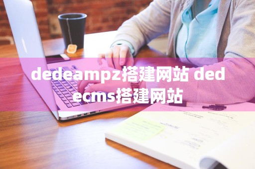 dedeampz搭建网站 dedecms搭建网站