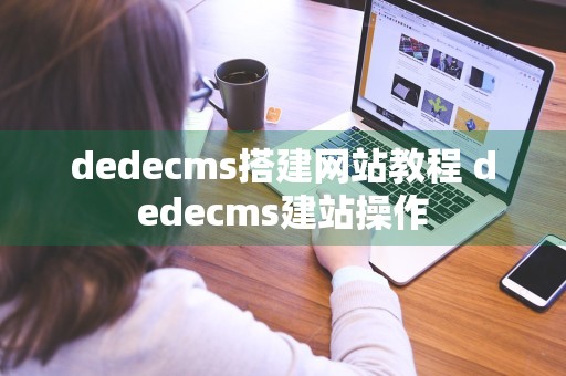 dedecms搭建网站教程 dedecms建站操作