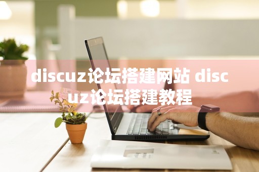 discuz论坛搭建网站 discuz论坛搭建教程